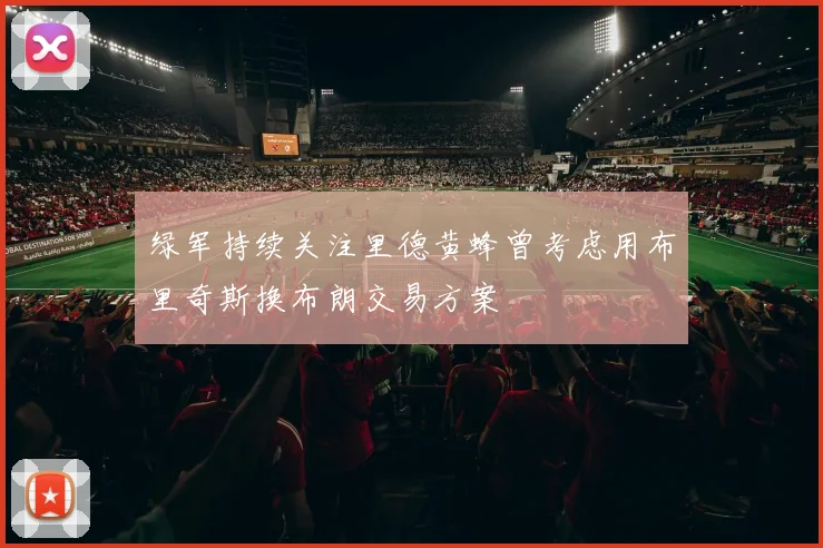 绿军持续关注里德黄蜂曾考虑用布里奇斯换布朗交易方案